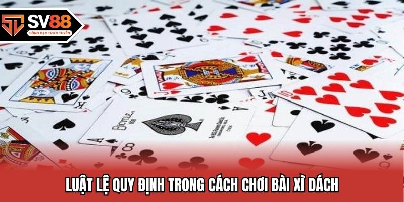 Luật lệ quy định trong cách chơi bài xì dách
